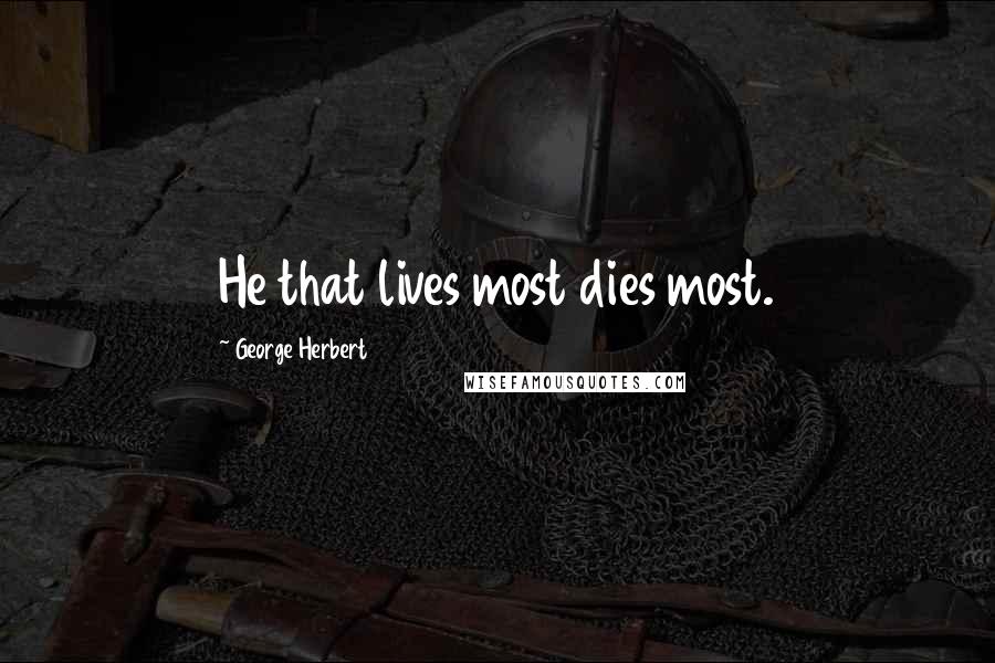 George Herbert Quotes: He that lives most dies most.