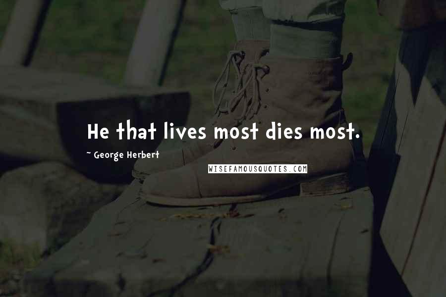 George Herbert Quotes: He that lives most dies most.