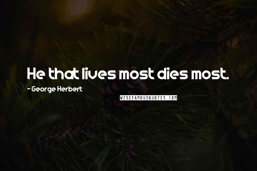 George Herbert Quotes: He that lives most dies most.