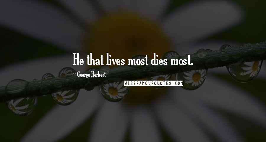George Herbert Quotes: He that lives most dies most.