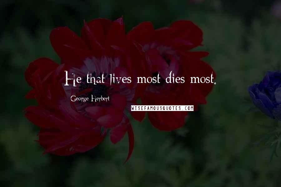 George Herbert Quotes: He that lives most dies most.