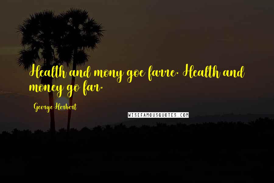 George Herbert Quotes: Health and mony goe farre.[Health and money go far.]