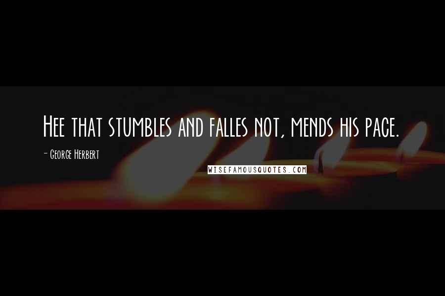 George Herbert Quotes: Hee that stumbles and falles not, mends his pace.