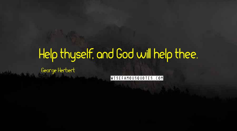 George Herbert Quotes: Help thyself, and God will help thee.