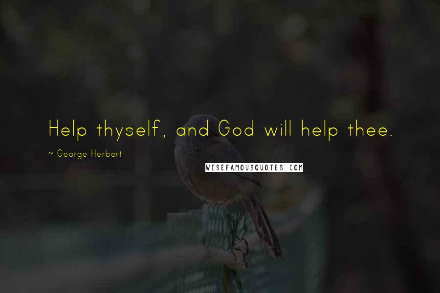 George Herbert Quotes: Help thyself, and God will help thee.