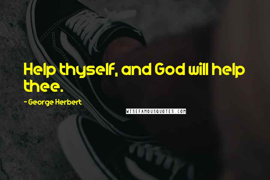 George Herbert Quotes: Help thyself, and God will help thee.