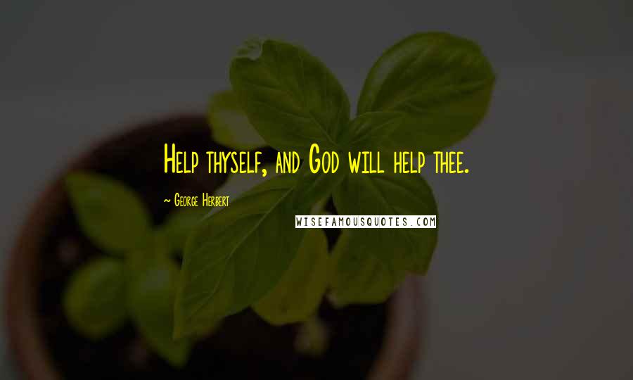 George Herbert Quotes: Help thyself, and God will help thee.