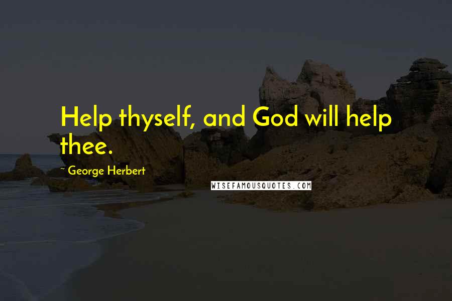 George Herbert Quotes: Help thyself, and God will help thee.