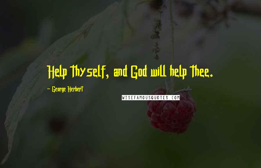 George Herbert Quotes: Help thyself, and God will help thee.