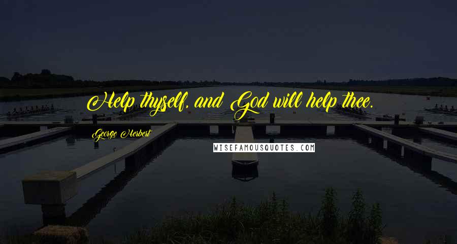 George Herbert Quotes: Help thyself, and God will help thee.