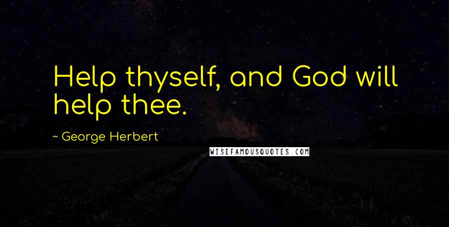 George Herbert Quotes: Help thyself, and God will help thee.