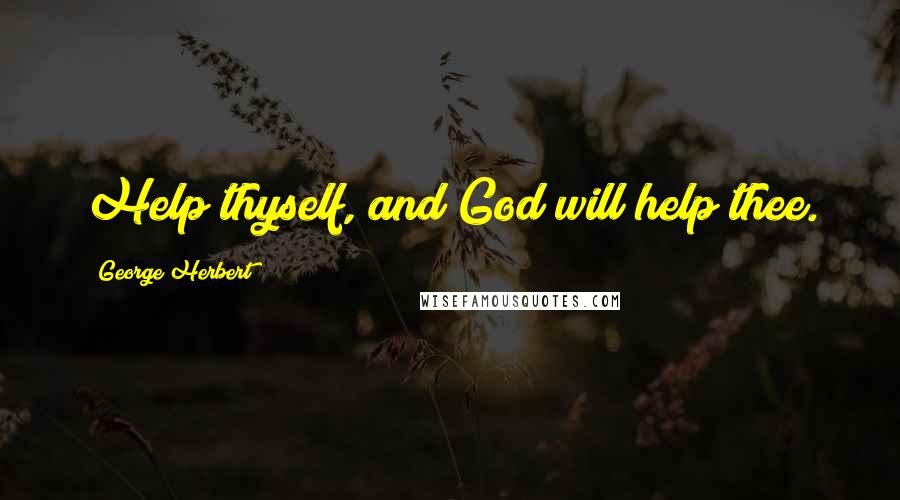 George Herbert Quotes: Help thyself, and God will help thee.