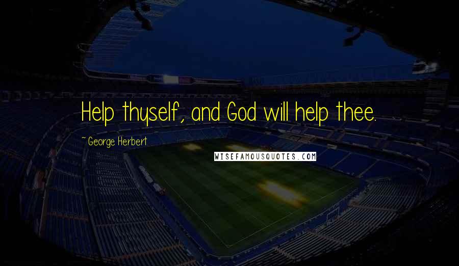 George Herbert Quotes: Help thyself, and God will help thee.