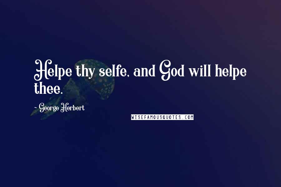 George Herbert Quotes: Helpe thy selfe, and God will helpe thee.