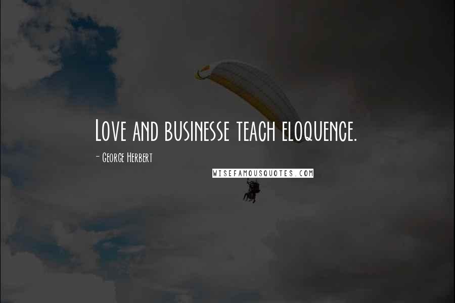 George Herbert Quotes: Love and businesse teach eloquence.