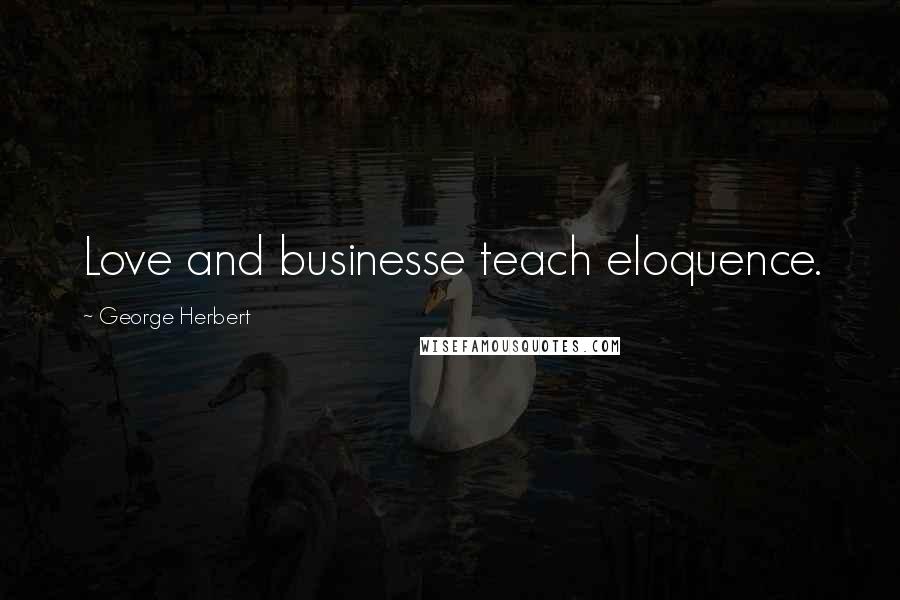 George Herbert Quotes: Love and businesse teach eloquence.
