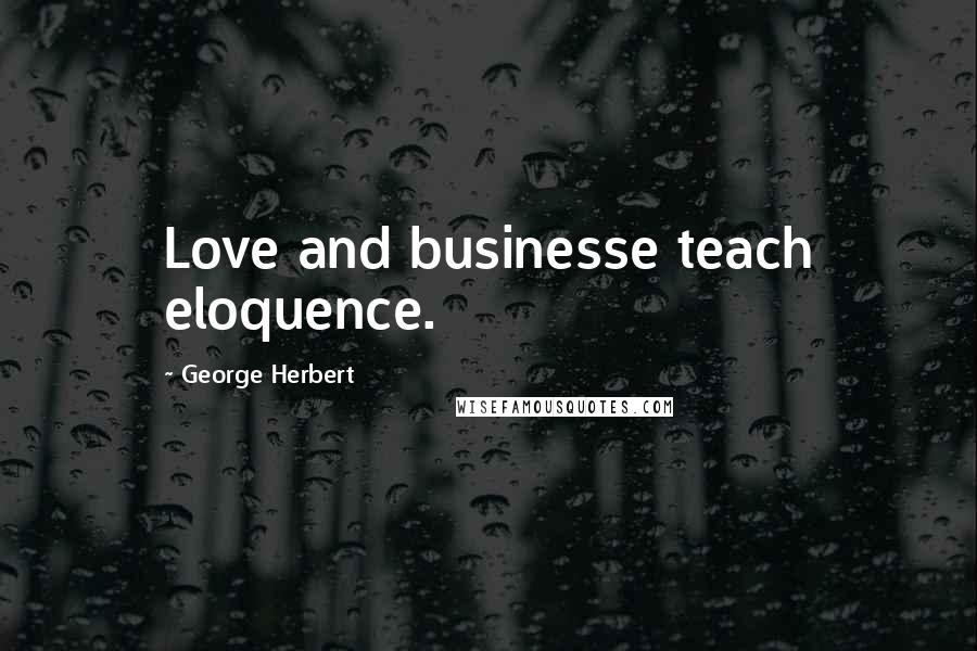 George Herbert Quotes: Love and businesse teach eloquence.