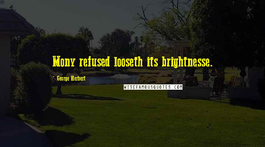 George Herbert Quotes: Mony refused looseth its brightnesse.