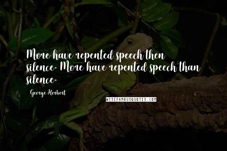 George Herbert Quotes: More have repented speech then silence.[More have repented speech than silence.]
