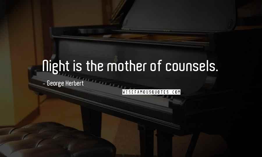 George Herbert Quotes: Night is the mother of counsels.