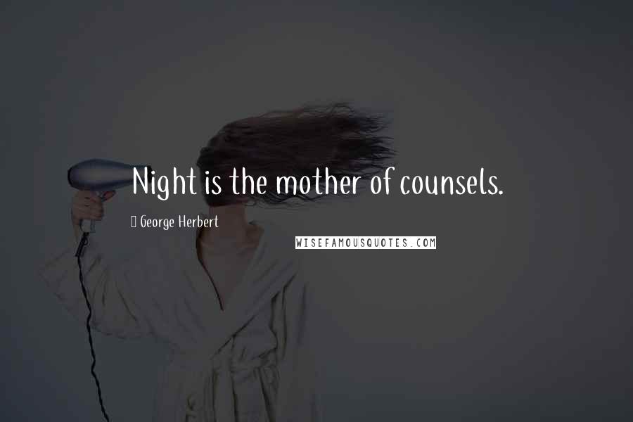 George Herbert Quotes: Night is the mother of counsels.