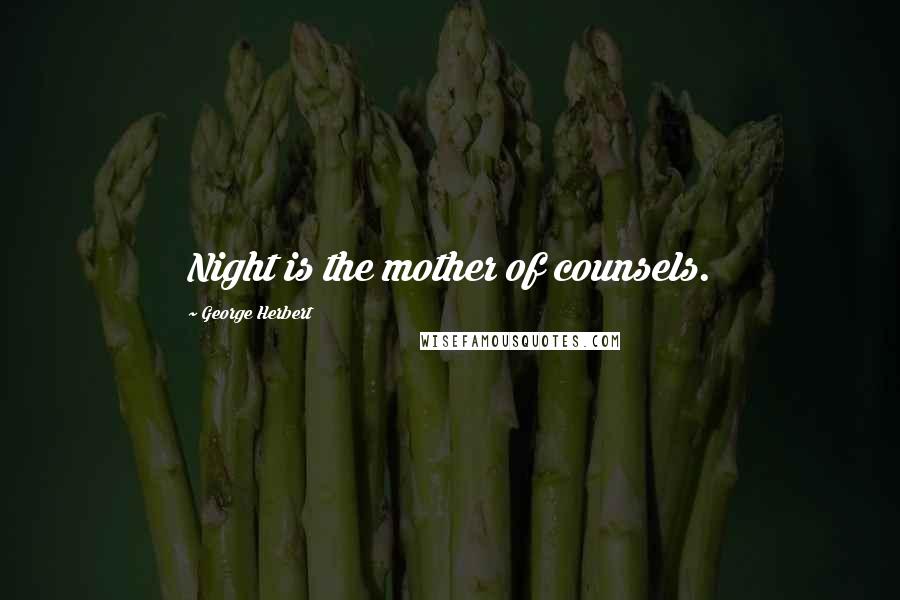 George Herbert Quotes: Night is the mother of counsels.