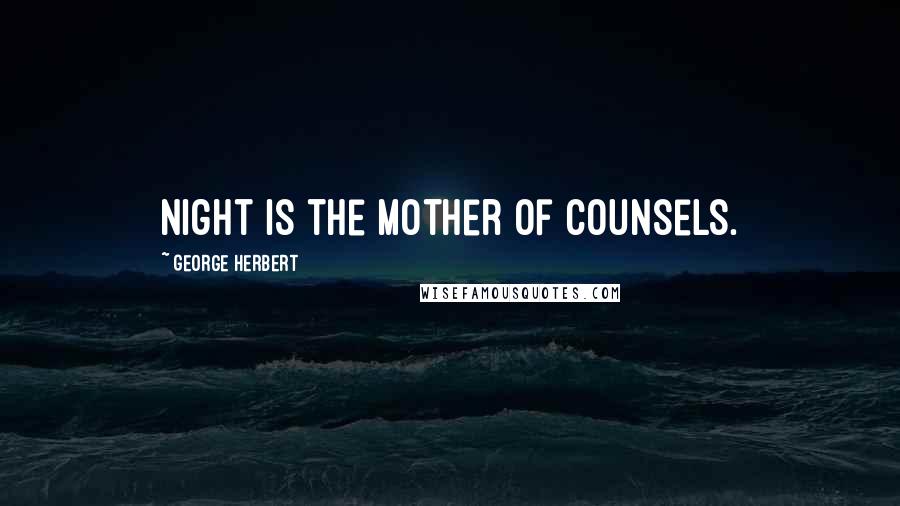 George Herbert Quotes: Night is the mother of counsels.