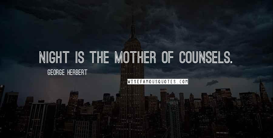 George Herbert Quotes: Night is the mother of counsels.