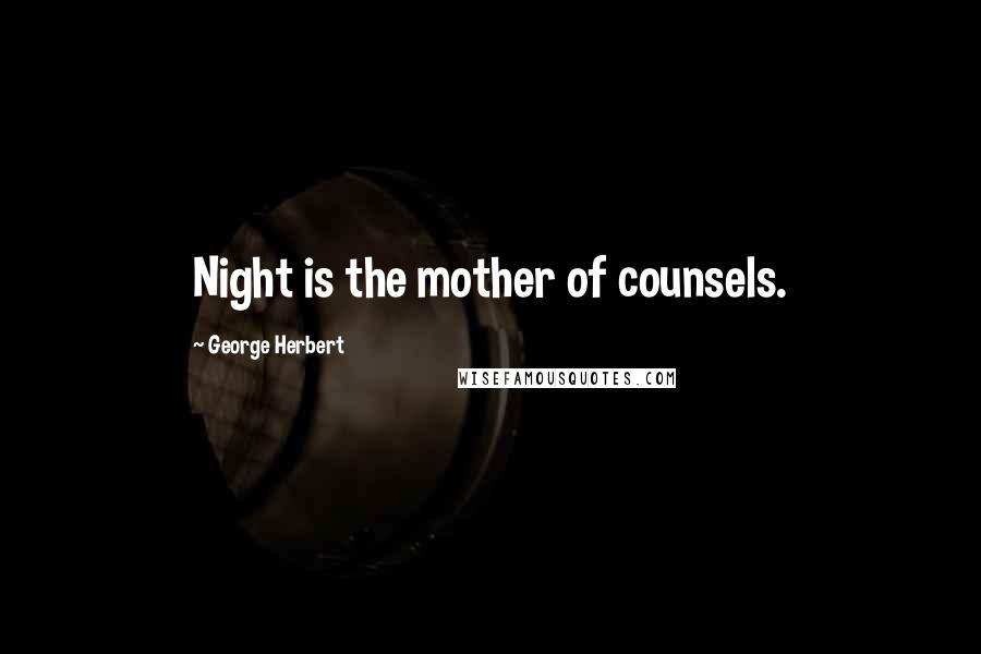 George Herbert Quotes: Night is the mother of counsels.