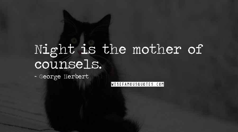 George Herbert Quotes: Night is the mother of counsels.