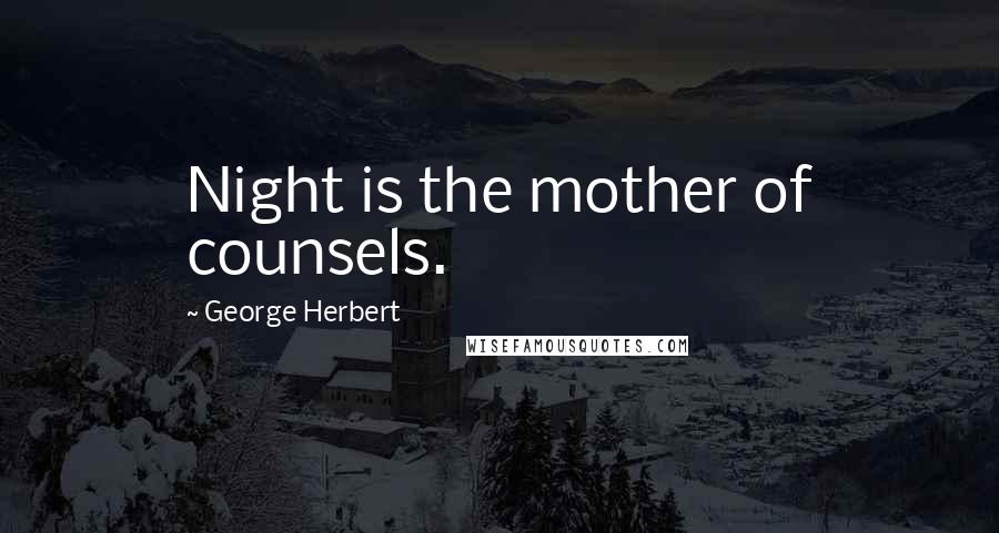 George Herbert Quotes: Night is the mother of counsels.