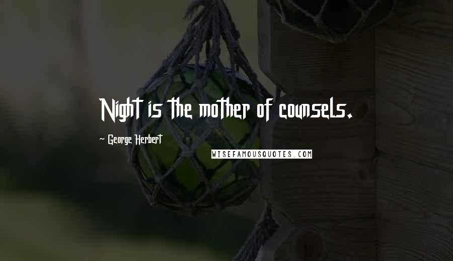 George Herbert Quotes: Night is the mother of counsels.