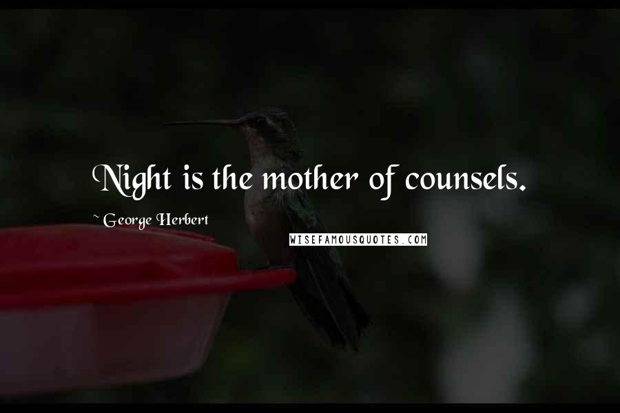 George Herbert Quotes: Night is the mother of counsels.