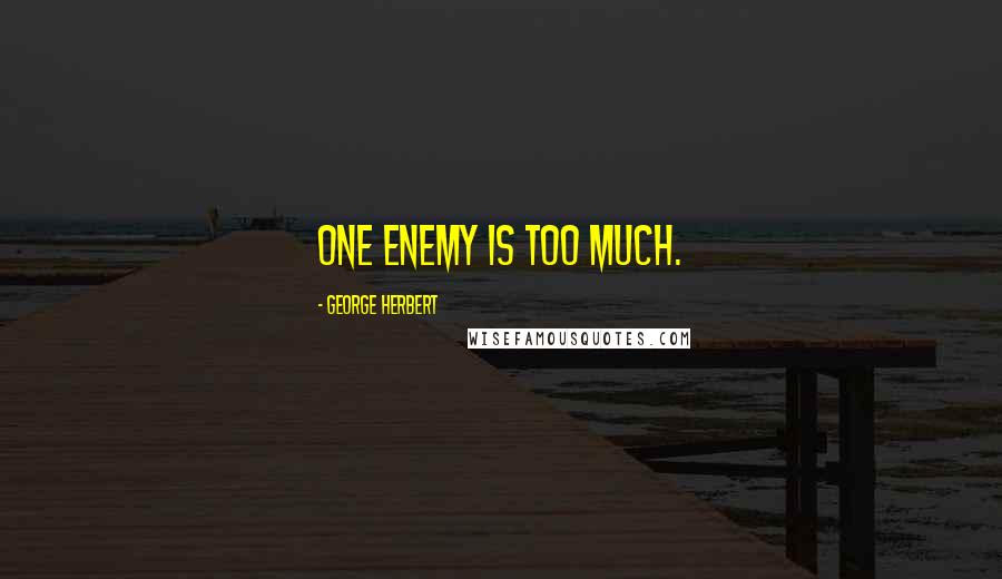 George Herbert Quotes: One enemy is too much.