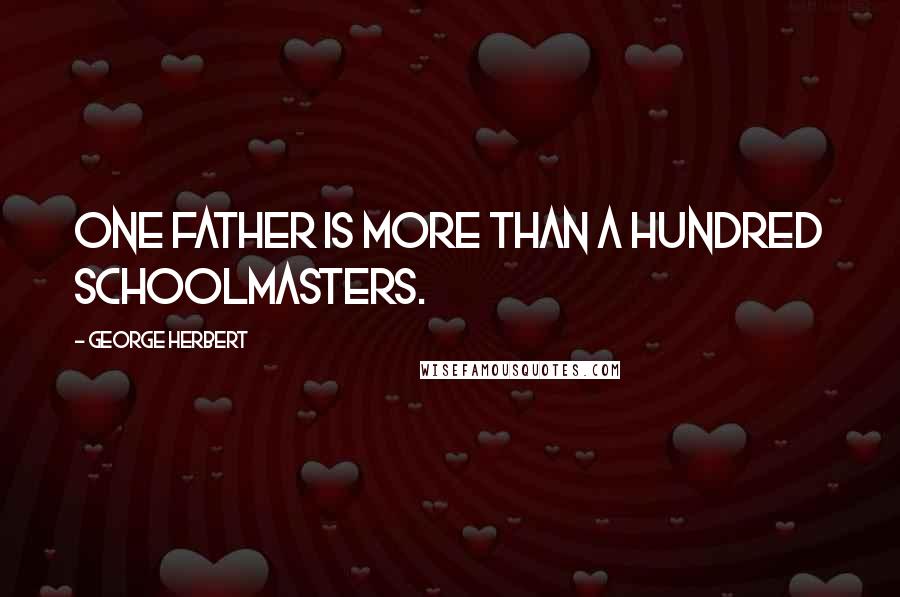 George Herbert Quotes: One father is more than a hundred schoolmasters.