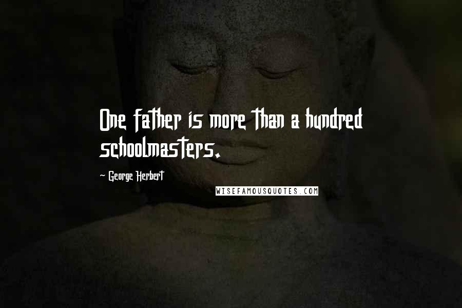 George Herbert Quotes: One father is more than a hundred schoolmasters.