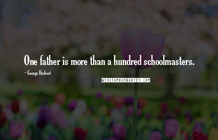 George Herbert Quotes: One father is more than a hundred schoolmasters.