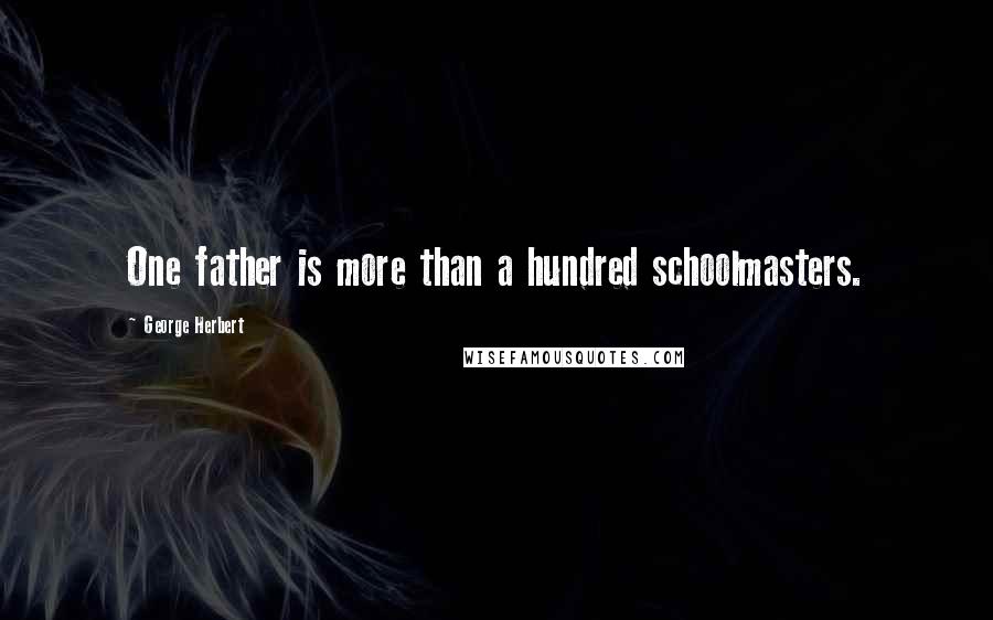 George Herbert Quotes: One father is more than a hundred schoolmasters.