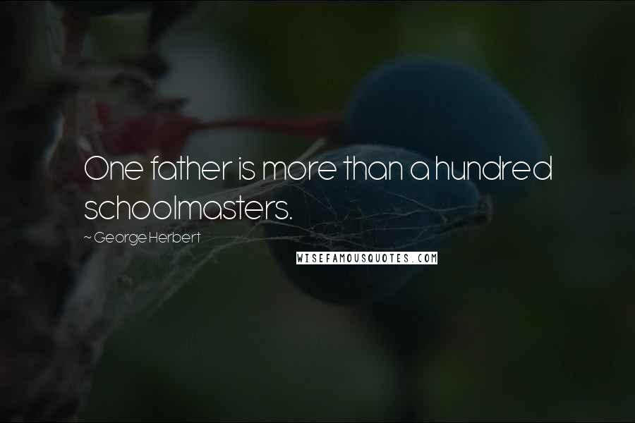 George Herbert Quotes: One father is more than a hundred schoolmasters.