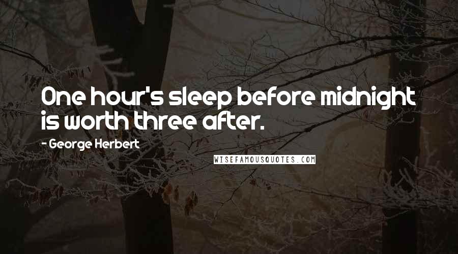 George Herbert Quotes: One hour's sleep before midnight is worth three after.