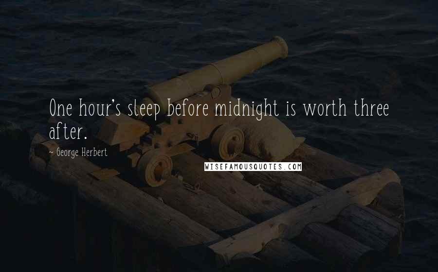 George Herbert Quotes: One hour's sleep before midnight is worth three after.