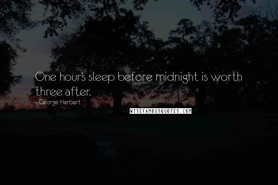 George Herbert Quotes: One hour's sleep before midnight is worth three after.