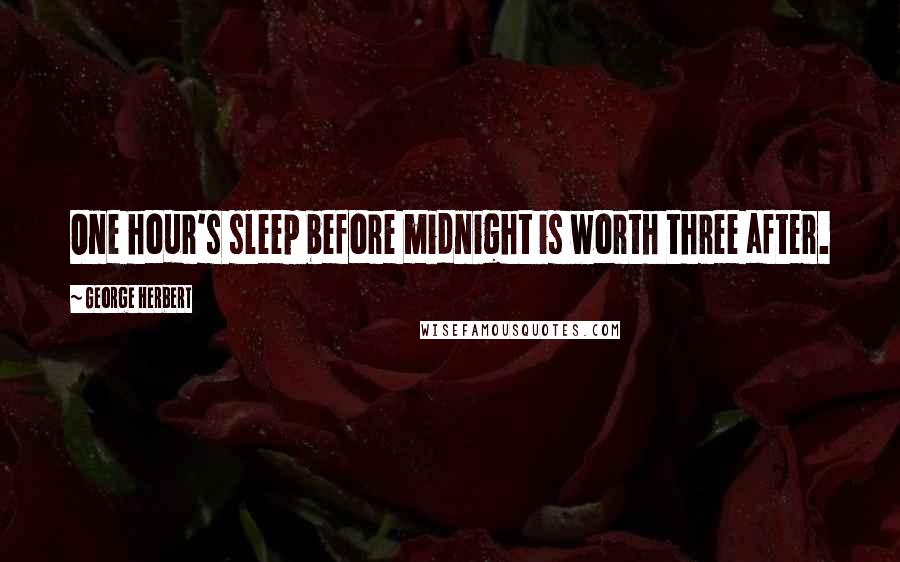 George Herbert Quotes: One hour's sleep before midnight is worth three after.