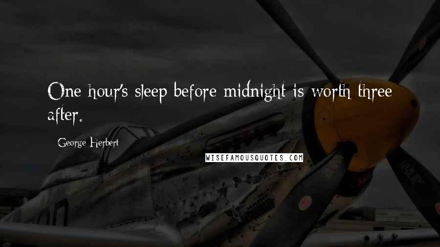 George Herbert Quotes: One hour's sleep before midnight is worth three after.