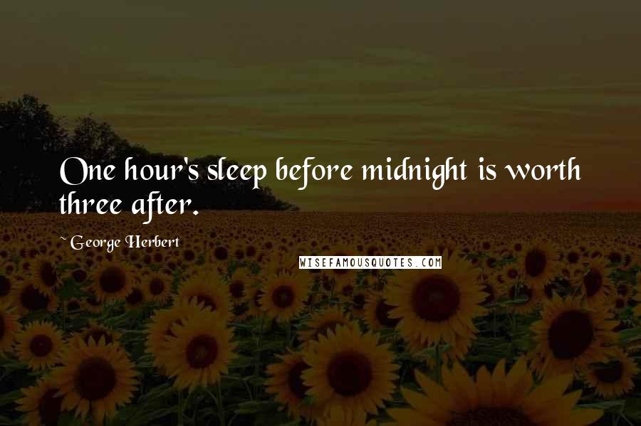 George Herbert Quotes: One hour's sleep before midnight is worth three after.