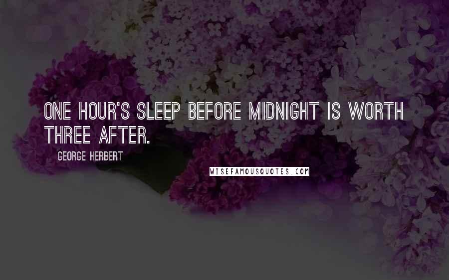 George Herbert Quotes: One hour's sleep before midnight is worth three after.