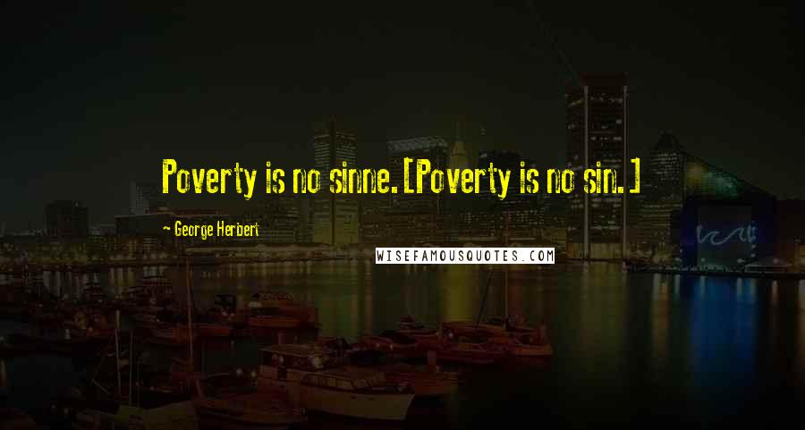 George Herbert Quotes: Poverty is no sinne.[Poverty is no sin.]