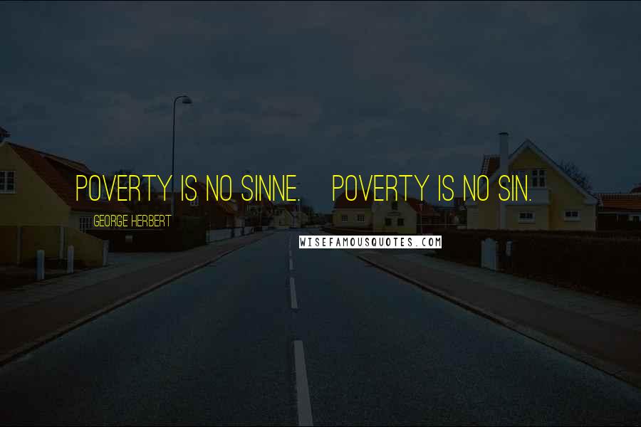 George Herbert Quotes: Poverty is no sinne.[Poverty is no sin.]