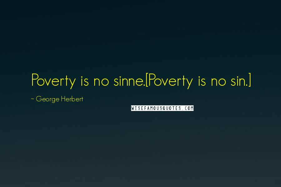 George Herbert Quotes: Poverty is no sinne.[Poverty is no sin.]