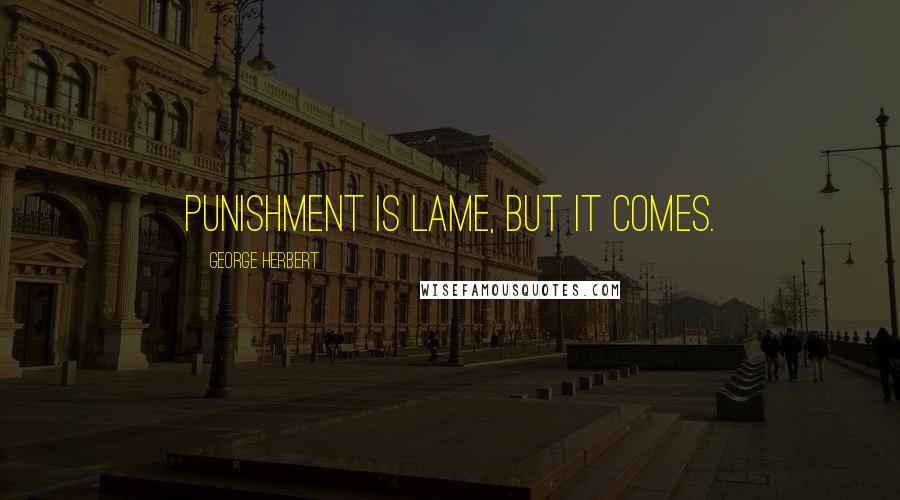 George Herbert Quotes: Punishment is lame, but it comes.